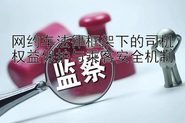 网约车法律框架下的司机权益保护与乘客安全机制