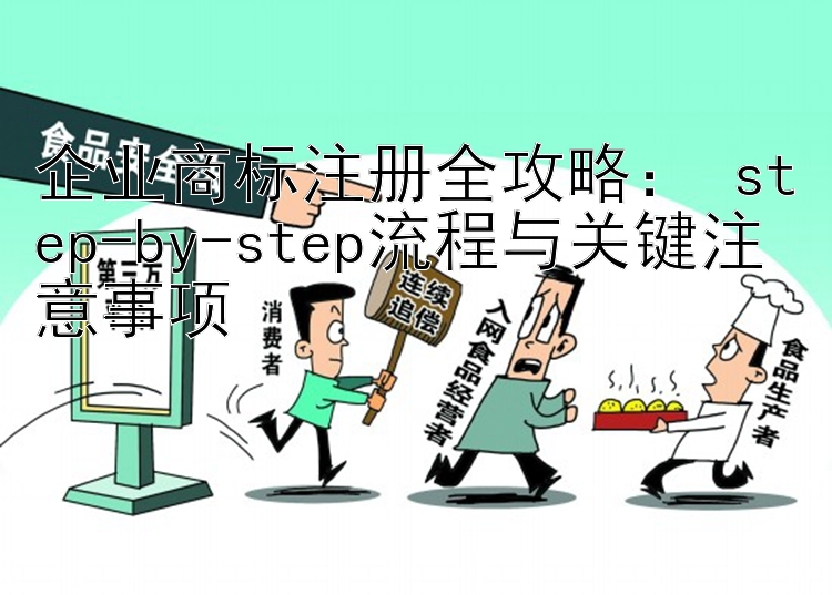 企业商标注册全攻略： step-by-step流程与关键注意事项