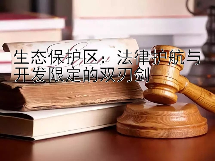 生态保护区：法律护航与开发限定的双刃剑