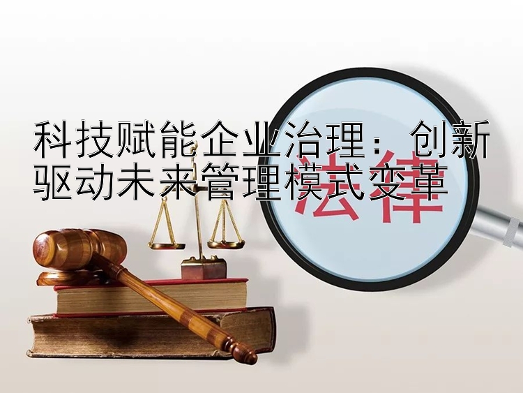 科技赋能企业治理：创新驱动未来管理模式变革